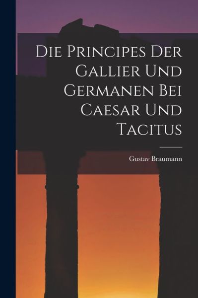 Cover for Gustav Braumann · Die Principes der Gallier und Germanen Bei Caesar und Tacitus (Book) (2022)