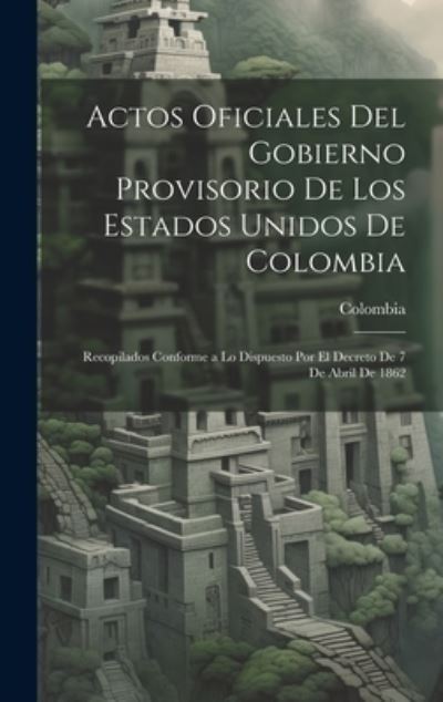 Cover for Colombia · Actos Oficiales Del Gobierno Provisorio de Los Estados Unidos de Colombia (Buch) (2023)