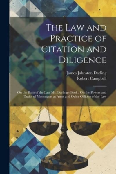 Law and Practice of Citation and Diligence : On the Basis of the Late Mr. Darling's Book - Robert Campbell - Books - Creative Media Partners, LLC - 9781021603838 - July 18, 2023