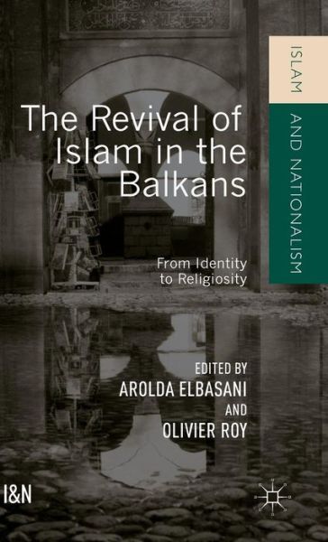 Cover for Arolda Elbasani · The Revival of Islam in the Balkans: From Identity to Religiosity - Islam and Nationalism (Gebundenes Buch) [1st ed. 2015 edition] (2015)