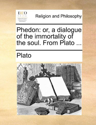 Cover for Plato · Phedon: Or, a Dialogue of the Immortality of the Soul. from Plato ... (Paperback Book) (2010)