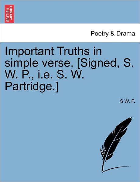 Cover for S W P · Important Truths in Simple Verse. [signed, S. W. P., I.e. S. W. Partridge.] (Paperback Bog) (2011)