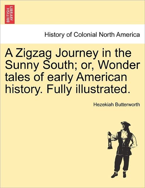 Cover for Hezekiah Butterworth · A Zigzag Journey in the Sunny South; Or, Wonder Tales of Early American History. Fully Illustrated. (Paperback Book) (2011)