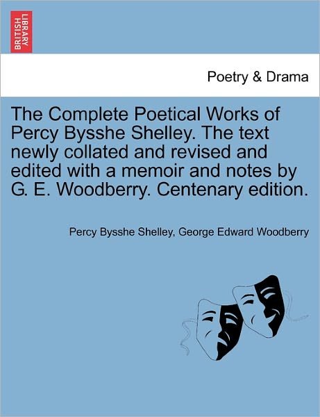 Cover for Percy Bysshe Shelley · The Complete Poetical Works of Percy Bysshe Shelley. the Text Newly Collated and Revised and Edited with a Memoir and Notes by G. E. Woodberry. Centenary (Taschenbuch) (2011)