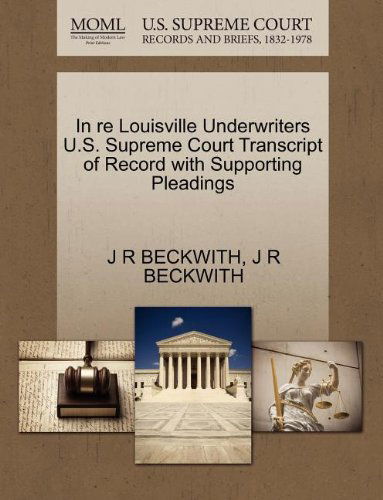 Cover for J R Beckwith · In Re Louisville Underwriters U.s. Supreme Court Transcript of Record with Supporting Pleadings (Paperback Book) (2011)