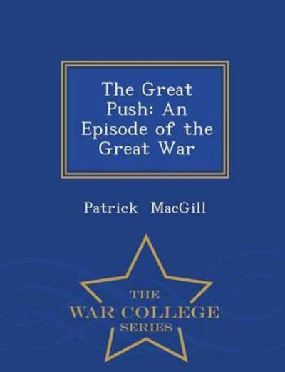 Cover for Patrick Macgill · The Great Push: an Episode of the Great War - War College Series (Paperback Book) (2015)