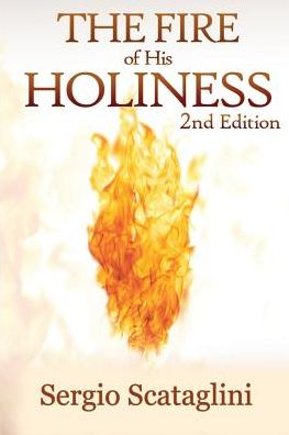 The Fire of His Holiness: Prepare Yourself to Enter into God's Presence - Sergio Scataglini - Książki - Worldwide Publishing Group - 9781312453838 - 21 sierpnia 2014