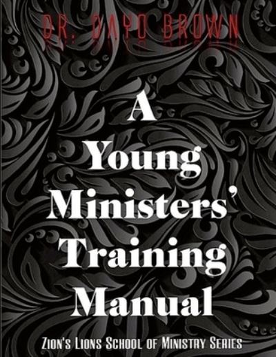 Young Ministers' Training Manual - Dayo Brown - Books - Lulu Press, Inc. - 9781312776838 - March 15, 2023