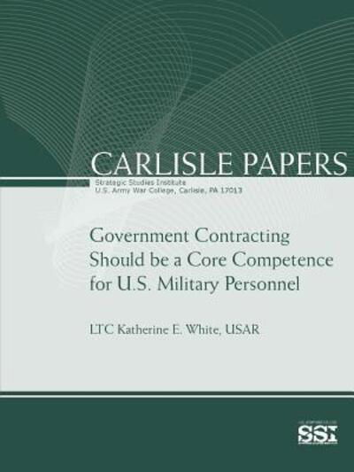 Cover for Strategic Studies Institute · Government Contracting Should Be a Core Competence for U.s. Military Personnel (Paperback Bog) (2015)