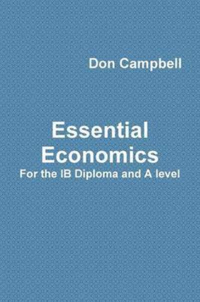 Essential Economics for the Ib Diploma and A Level - Don Campbell - Livros - Lulu.com - 9781326298838 - 8 de junho de 2015