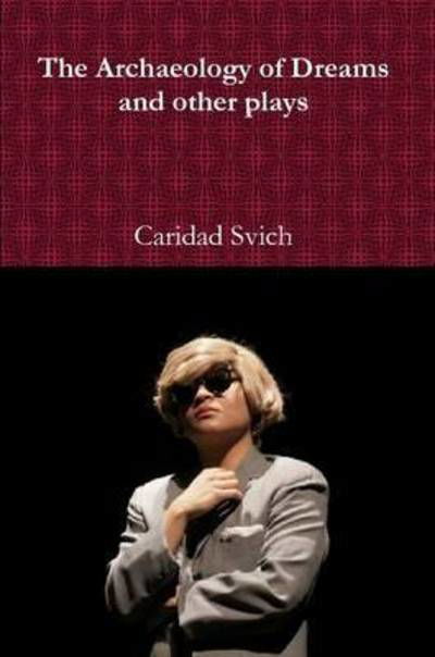 The Archaeology of Dreams and Other Plays - Caridad Svich - Bücher - Lulu.com - 9781329044838 - 6. April 2015