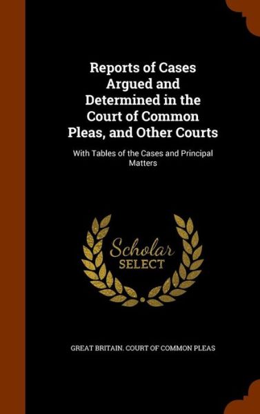 Cover for Great Britain Court of Common Pleas · Reports of Cases Argued and Determined in the Court of Common Pleas, and Other Courts (Hardcover Book) (2015)