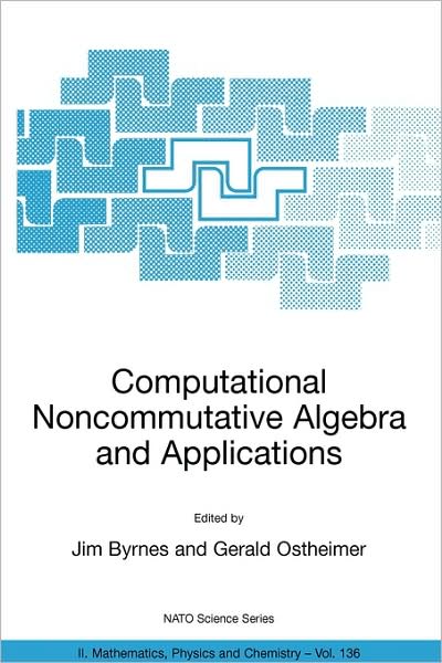 Computational Noncommutative Algebra and Applications: Proceedings of the NATO Advanced Study Institute, on Computatoinal Noncommutative Algebra and Applications, Il Ciocco, Italy, 6-19 July 2003 - NATO Science Series II: Mathematics, Physics and Chemistr - Jim Byrnes - Kirjat - Springer-Verlag New York Inc. - 9781402019838 - perjantai 3. syyskuuta 2004