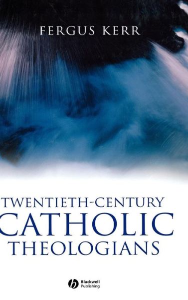 Twentieth-Century Catholic Theologians - Kerr, Fergus (University of Oxford and University of Edinburgh) - Books - John Wiley and Sons Ltd - 9781405120838 - November 29, 2006