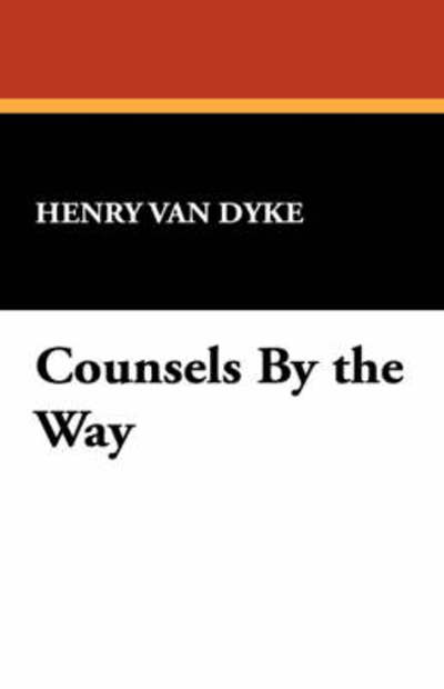 Counsels by the Way - Henry Van Dyke - Books - Wildside Press - 9781434489838 - September 23, 2007