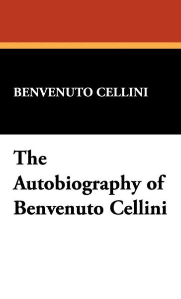 Cover for Benvenuto Cellini · The Autobiography of Benvenuto Cellini (Innbunden bok) (2007)