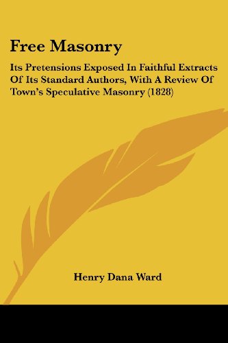 Cover for Henry Dana Ward · Free Masonry: Its Pretensions Exposed in Faithful Extracts of Its Standard Authors, with a Review of Town's Speculative Masonry (1828) (Paperback Book) (2008)