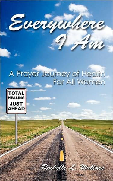 Cover for Rochelle L Wallace · Everywhere I Am: a Prayer Journey of Health for All Women (Paperback Book) (2008)