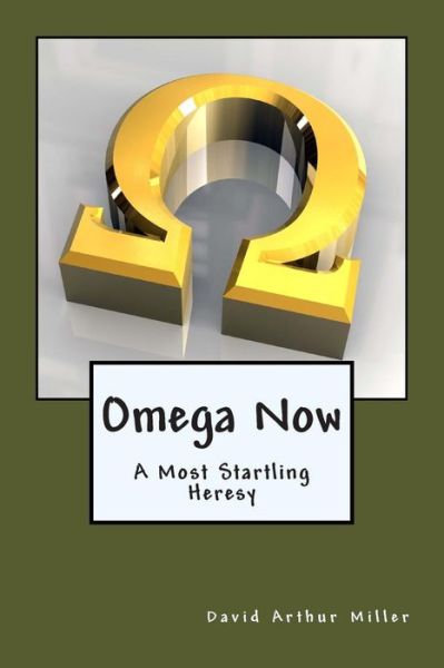 Cover for David Arthur Miller · Omega Now: a Most Startling Heresy (Paperback Book) (2009)