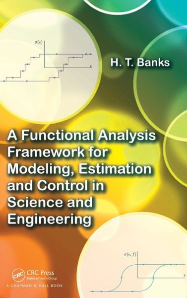 Cover for Banks, H.T. (North Carolina State University, Raleigh, USA) · A Functional Analysis Framework for Modeling, Estimation and Control in Science and Engineering (Hardcover Book) (2012)