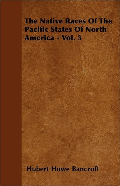 Cover for Hubert Howe Bancroft · The Native Races of the Pacific States of North America - Vol. 3 (Paperback Book) (2011)