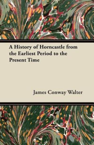 Cover for James Conway Walter · A History of Horncastle from the Earliest Period to the Present Time (Taschenbuch) (2012)