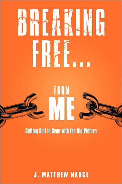 Cover for J Matthew Nance · Breaking Free...from Me: Getting Self in Sync with the Big Picture (Paperback Book) (2012)