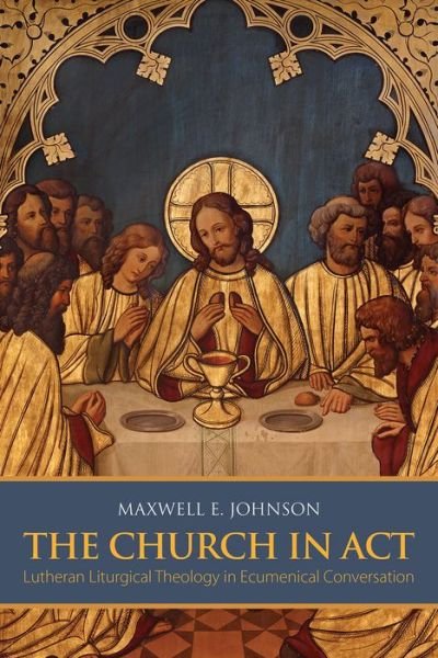 Cover for Maxwell E. Johnson · The Church in Act: Lutheran Liturgical Theology in Ecumenical Conversation (Paperback Book) (2015)