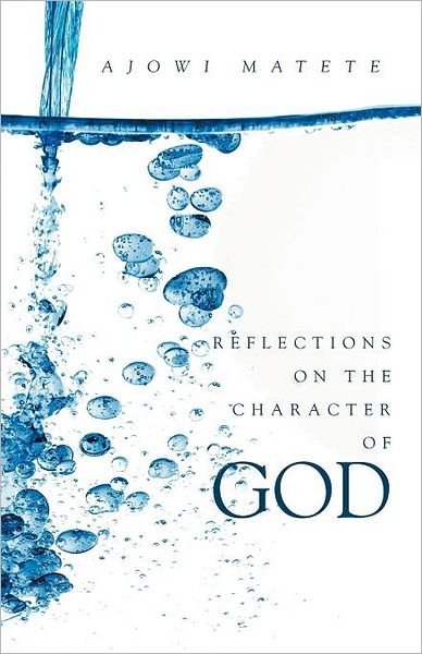 Cover for Ajowi Matete · Reflections on the Character of God: Personal Revelations of the One True God: God the Father, Jesus the Son and the Holy Spirit (Pocketbok) (2011)