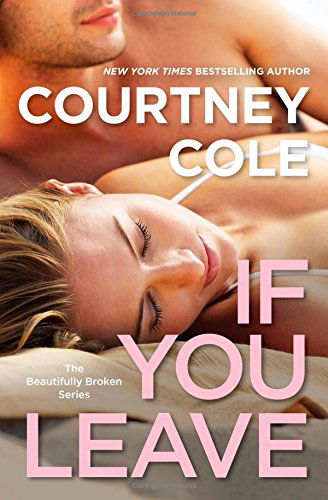 Cover for Courtney Cole · If You Leave: The Beautifully Broken Series: Book 2 - Beautifully Broken (Paperback Book) [Reprint edition] (2014)