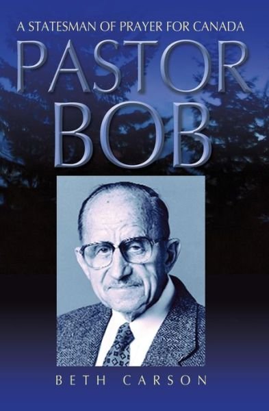 Cover for Beth Carson · Pastor Bob: a Statesman of Prayer for Canada (Paperback Book) (2003)