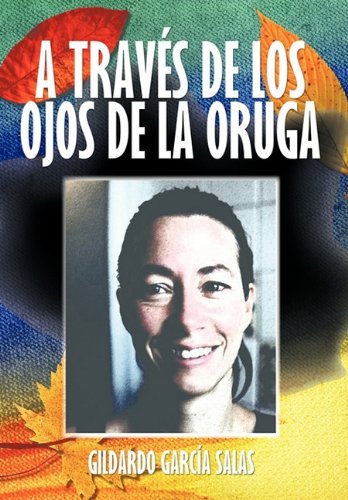 Cover for Gildardo García Salas · A Través De Los Ojos De La Oruga (Hardcover Book) [Spanish edition] (2011)