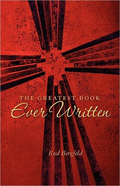The Greatest Book Ever Written - Rud Bergfeld - Bücher - Createspace - 9781463524838 - 22. August 2011