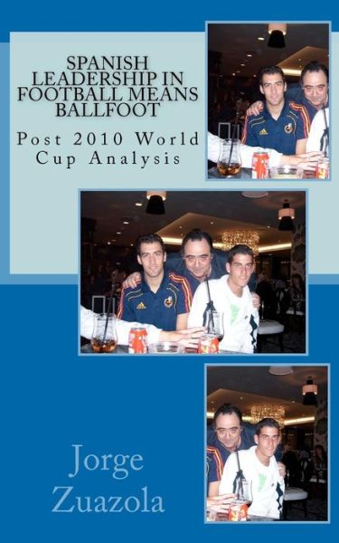 Cover for Jorge Zuazola · Spanish Leadership in Football Means Ballfoot: Post 2010 World Cup Analysis (Paperback Book) (2011)