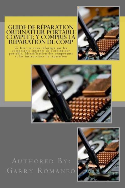 Cover for Garry Romaneo · Guide De Reparation Ordinateur Portable Complet; Y Compris La Reparation De Comp: This Book Will Educate You on the Inner Components of the Laptop, Id (Paperback Book) (2012)