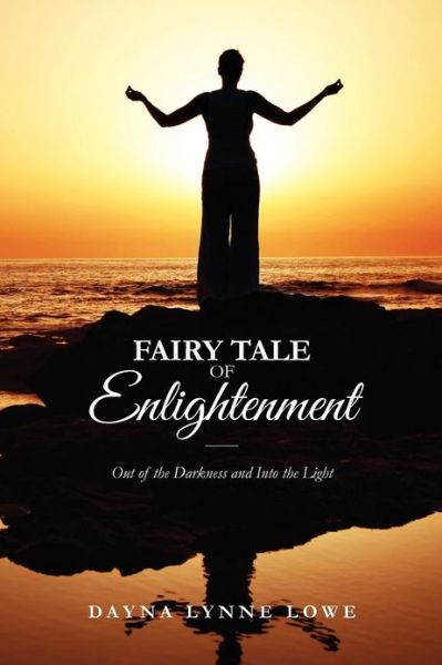 Cover for Dayna Lynne Lowe · Fairy Tale of Enlightenment: out of the Darkness and into the Light (Pocketbok) (2012)