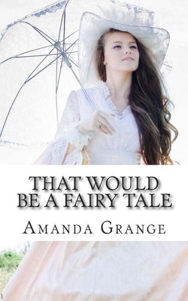 That Would Be a Fairy Tale - Amanda Grange - Libros - CreateSpace Independent Publishing Platf - 9781479310838 - 22 de septiembre de 2012