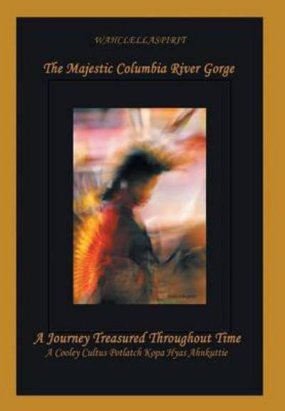 Cover for Wahclellaspirit · The Majestic Columbia River Gorge: a Journey Treasured Throughout Time (Hardcover Book) (2012)
