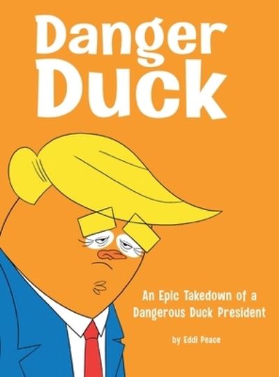Cover for Eddie Peace · Danger Duck An Epic Takedown of a Dangerous Duck President (Book) (2020)