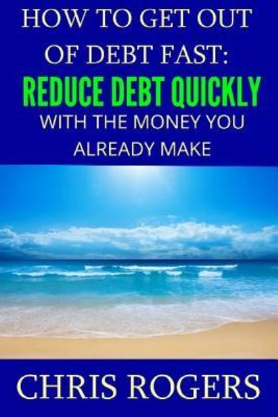 Cover for Chris Rogers · How to Get Out Of Debt Fast (Paperback Book) (2013)