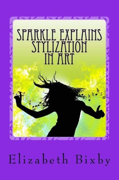 Cover for Elizabeth a Bixby · Sparkle Explains Stylization in Art (Paperback Book) (2013)