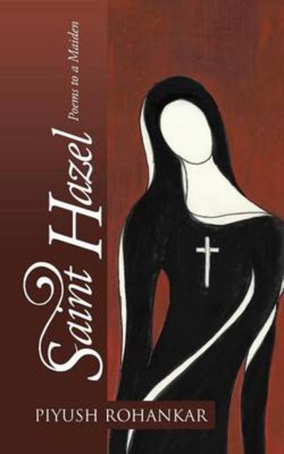 Cover for Piyush Rohankar · Saint Hazel: Poems to a Maiden (Taschenbuch) (2013)