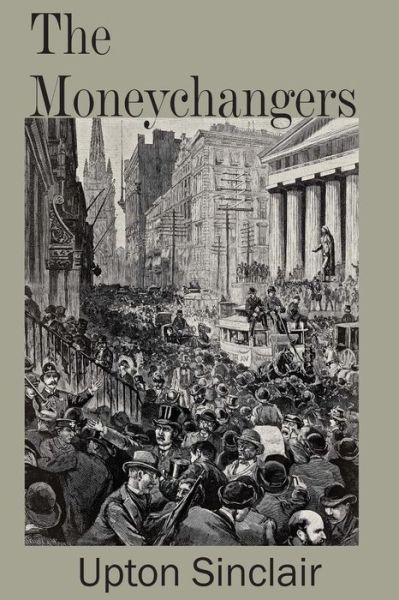 The Moneychangers - Upton Sinclair - Kirjat - Bottom of the Hill Publishing - 9781483704838 - tiistai 1. huhtikuuta 2014