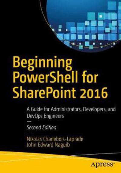 Cover for Nikolas Charlebois-Laprade · Beginning PowerShell for SharePoint 2016: A Guide for Administrators, Developers, and DevOps Engineers (Paperback Book) [2nd edition] (2017)