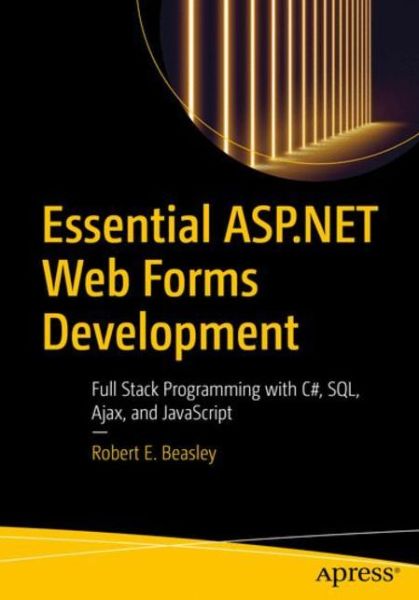 Cover for Robert E. Beasley · Essential ASP.NET Web Forms Development: Full Stack Programming with C#, SQL, Ajax, and JavaScript (Paperback Book) [1st edition] (2020)