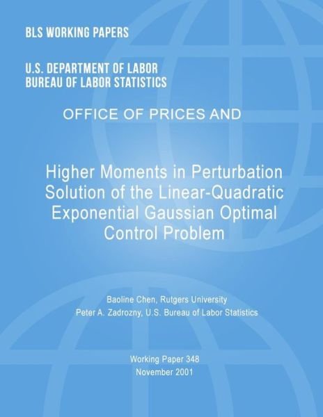 Cover for Baoline Chen · Bls Working Papers: Higher Moments in Perturbation Solution of the Linear-quadratic Exponential Gaussian Optimal Control Problem (Paperback Book) (2013)