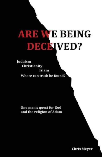 Are We Being Deceived?: Judaism, Christianity, Islam; Where Can Truth Be Found? - Chris Meyer - Books - Createspace - 9781492870838 - October 1, 2013