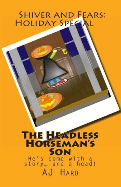 Cover for Aj Hard · The Headless Horseman's Son: He's Come with a Story... and a Head! (Pocketbok) (2013)