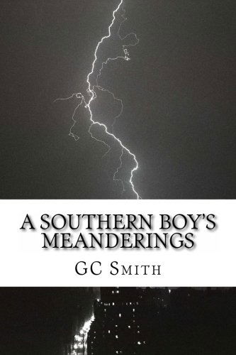 A Southern Boy's Meanderings: Poetry - Gc Smith - Livres - CreateSpace Independent Publishing Platf - 9781494889838 - 5 janvier 2014