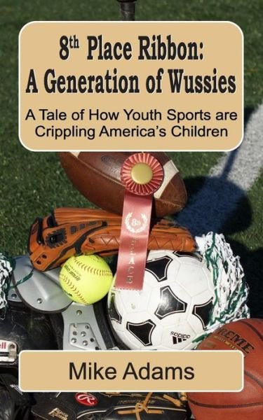 Cover for Mike Adams · 8th Place Ribbon: a Generation of Wussies: a Tale of How Youth Sports Are Crippling America's Children (Taschenbuch) (2014)